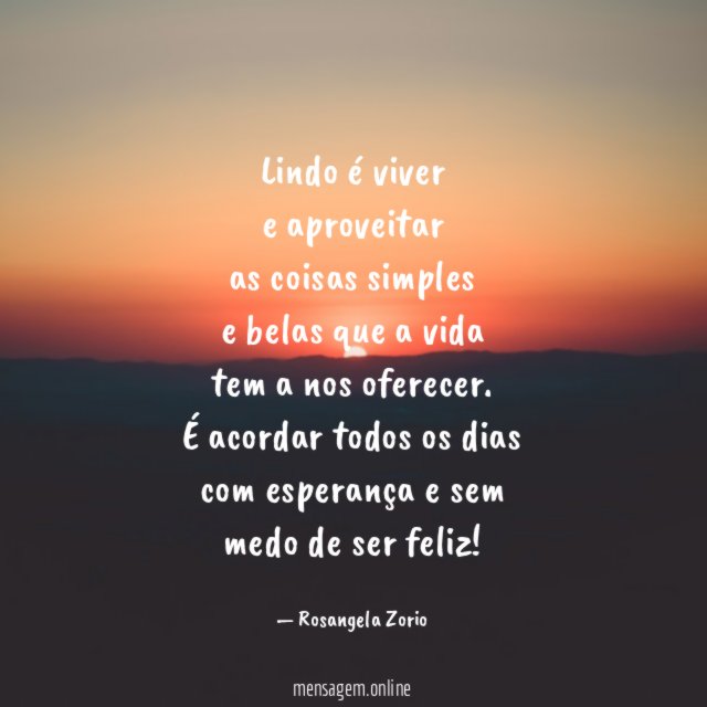 Lindo é viver e aproveitar as coisas simples e belas que