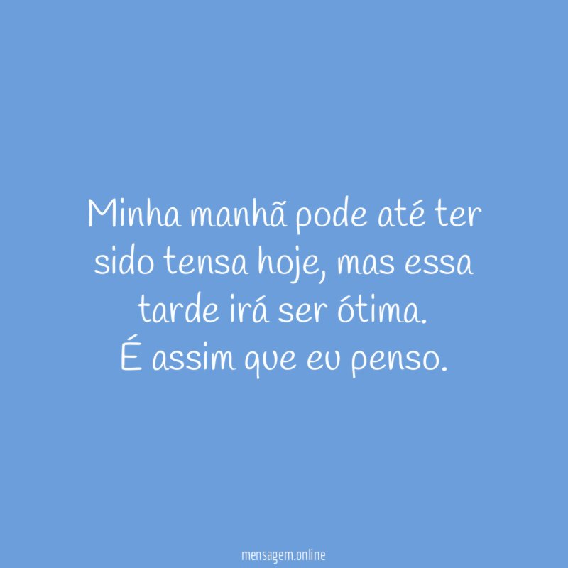 Minha manhã pode até ter sido tensa hoje