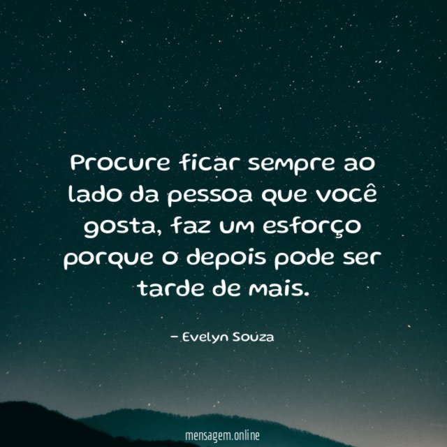 Procure ficar sempre ao lado da pessoa que você gosta