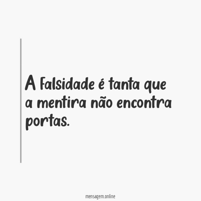 A falsidade é tanta que a mentira não encontra portas