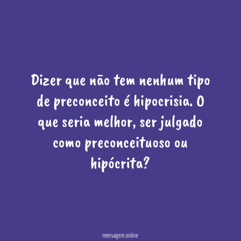 Dizer que não tem nenhum tipo de preconceito é hipocrisia