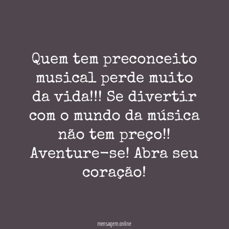 Quem tem preconceito musical perde muito da vida