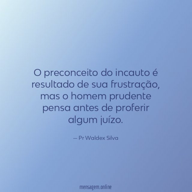 O preconceito do incauto é resultado de sua frustração