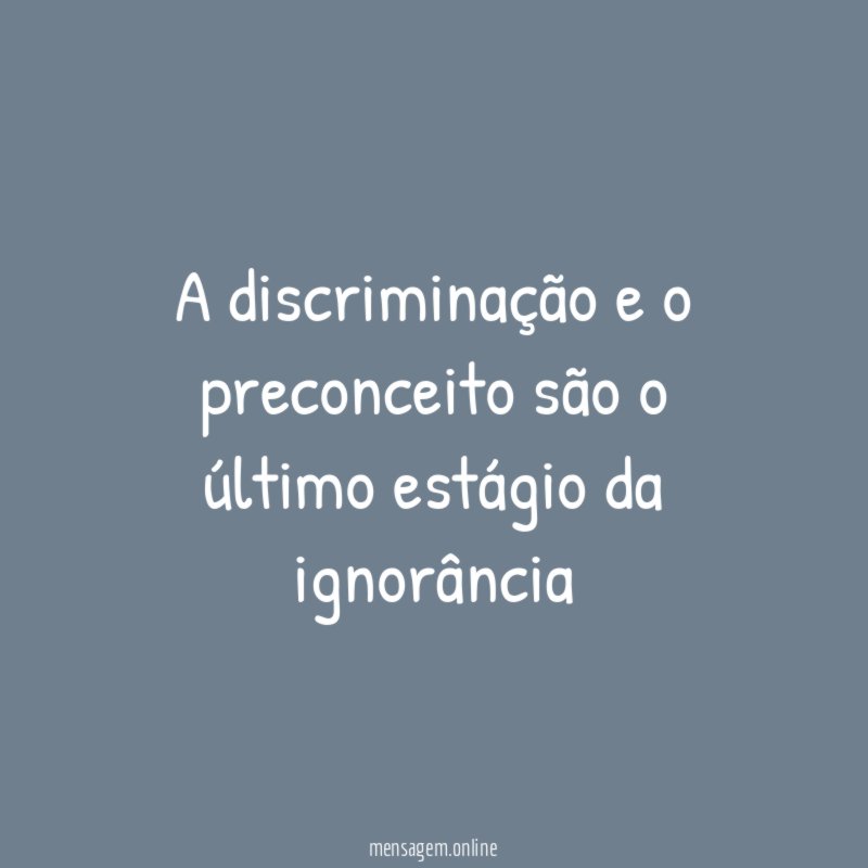 A discriminação e o preconceito são o último