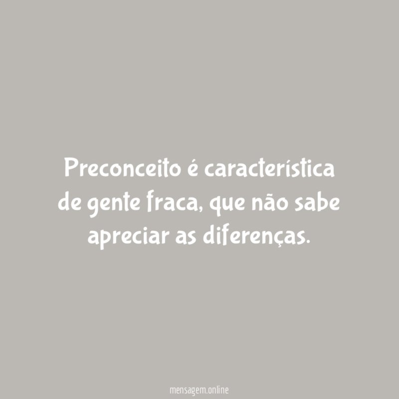 Preconceito é característica de gente fraca