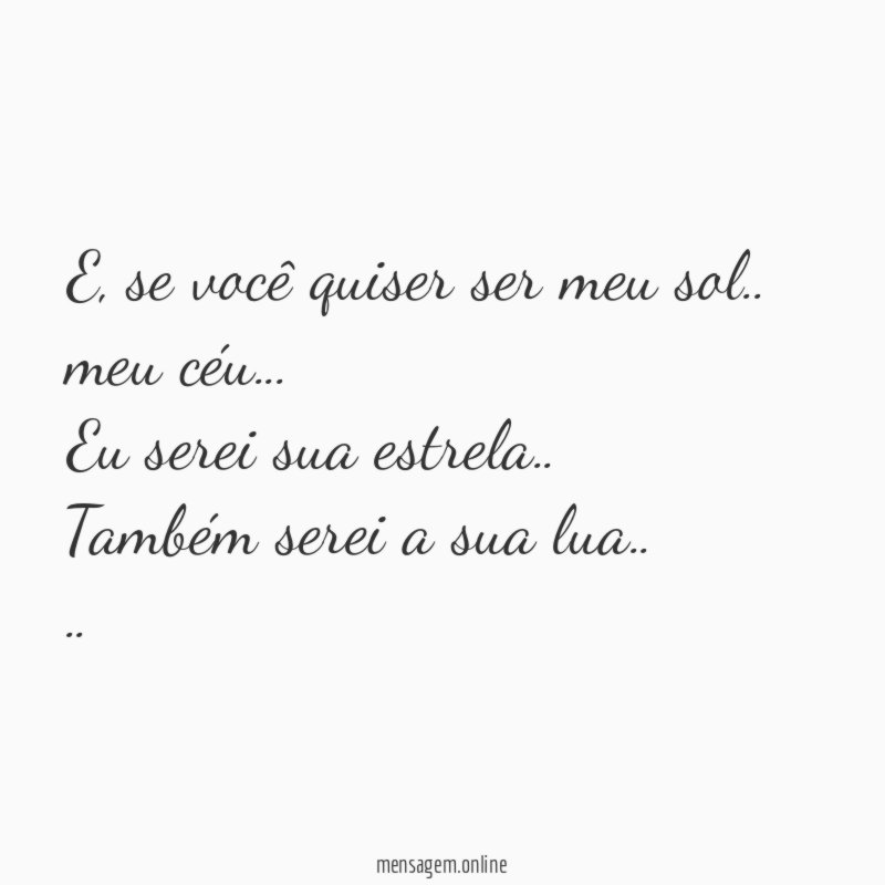 E, se você quiser ser meu sol..
meu céu…
Eu serei sua estrela..
Também serei a sua lua..