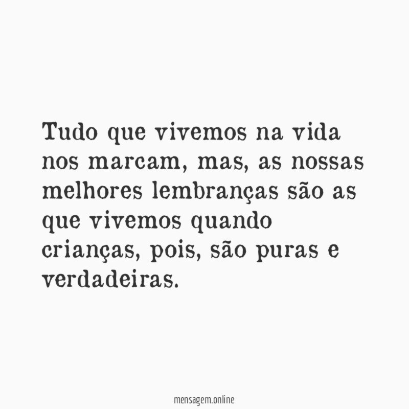 Tudo que vivemos na vida nos marcam