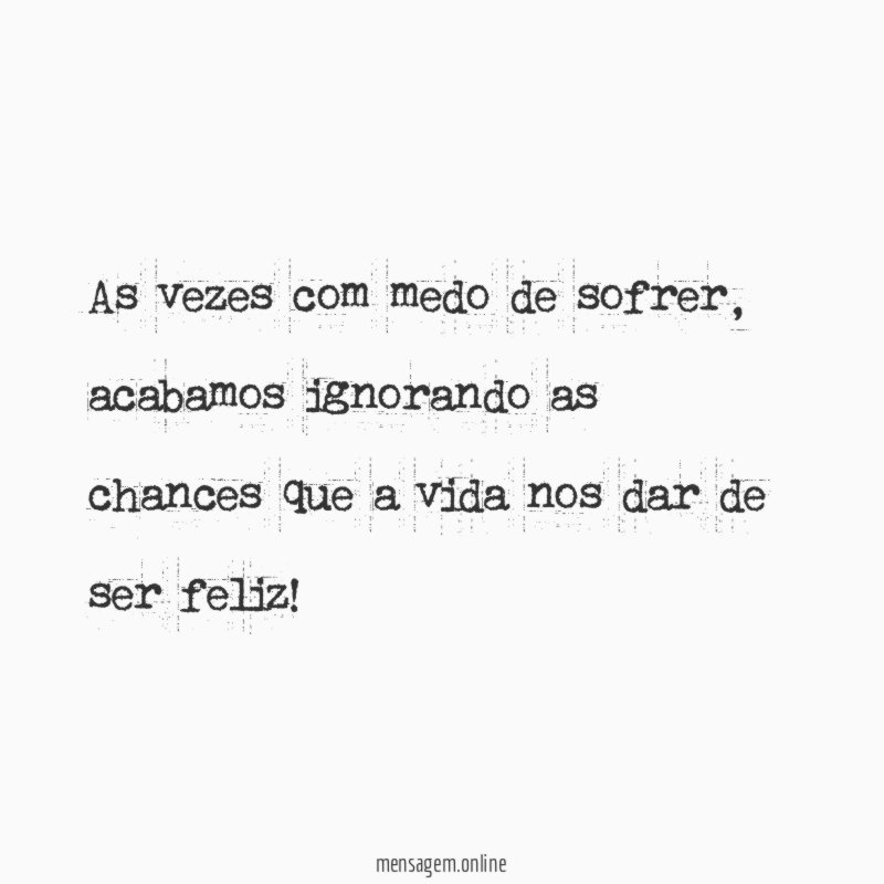As vezes com medo de sofrer
