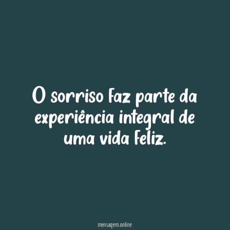 O sorriso faz parte da experiência integral de uma vida feliz