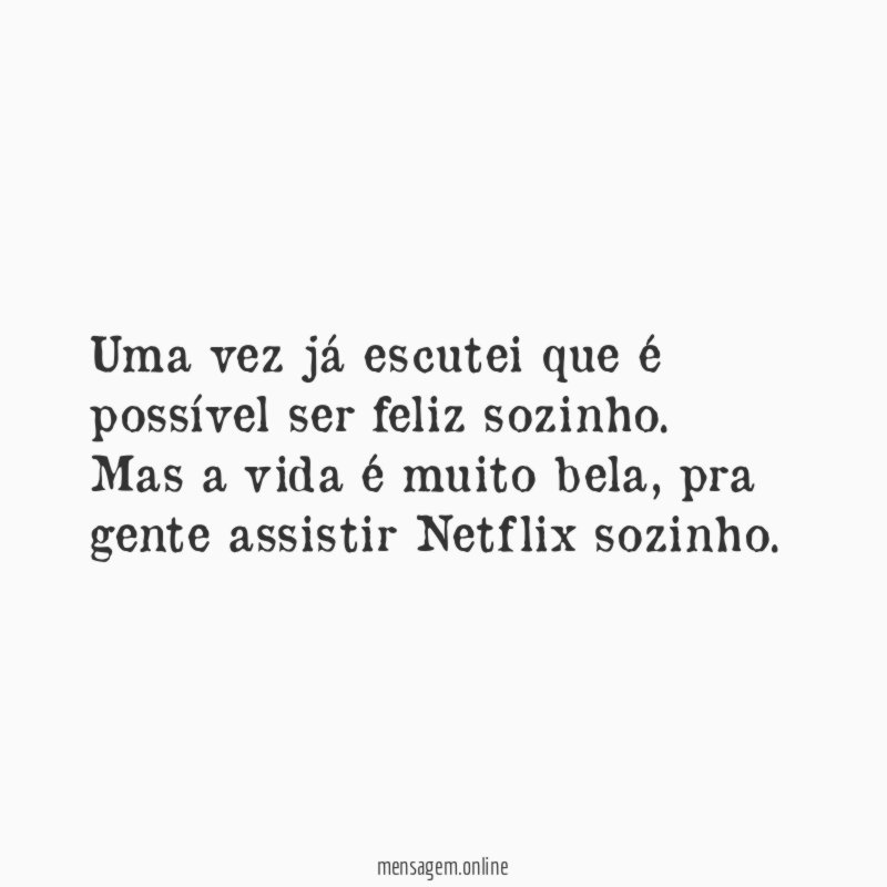 Uma vez já escutei que é possível ser feliz sozinho