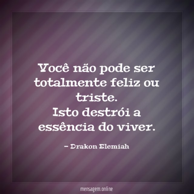 Você não pode ser totalmente feliz ou triste