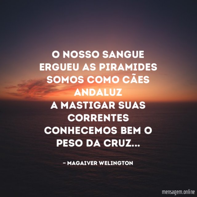O nosso sangue ergueu as piramides Somos como cães