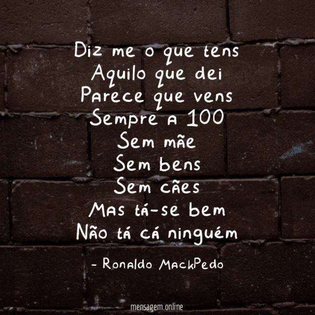 Diz me o que tens Aquilo que dei Parece que