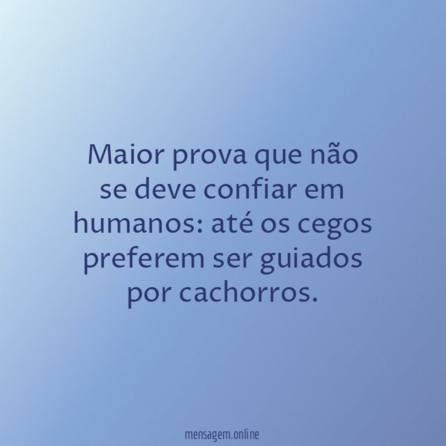 Maior prova que não se deve confiar em humanos