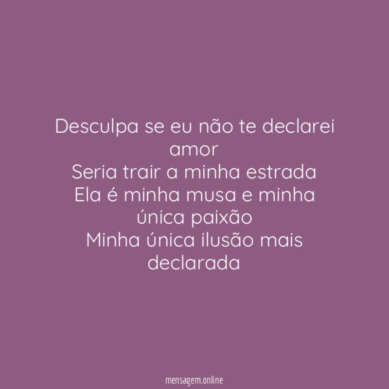 Desculpa se eu não te declarei amor Seria trair