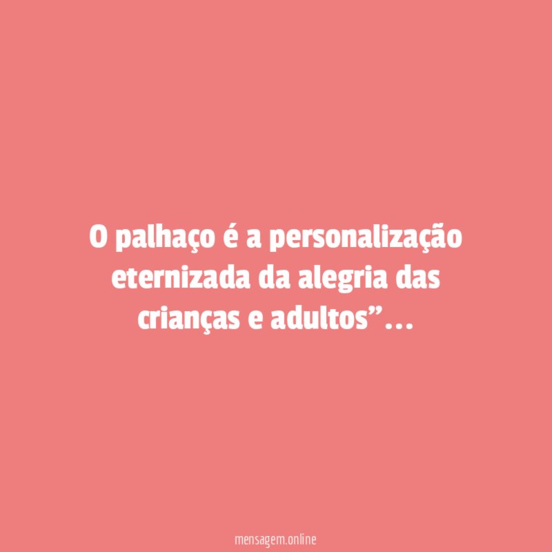 O palhaço é a personalização eternizada da alegria