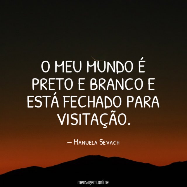 O meu mundo é preto e branco e está fechado para visitação