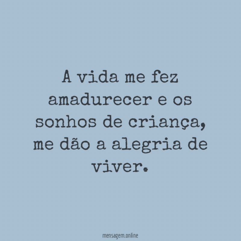 A vida me fez amadurecer e os sonhos de criança