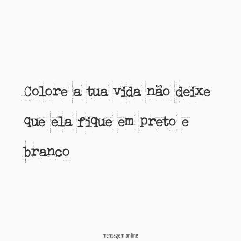 Colore a tua vida não deixe que ela