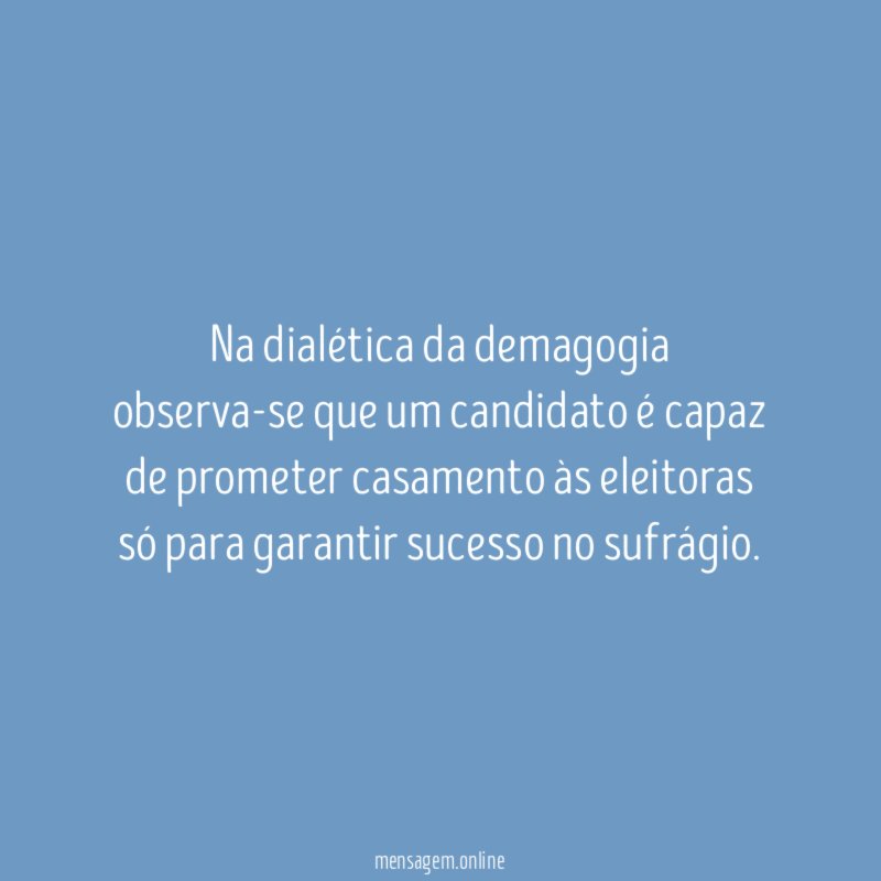 Na dialética da demagogia observa-se que um candidato