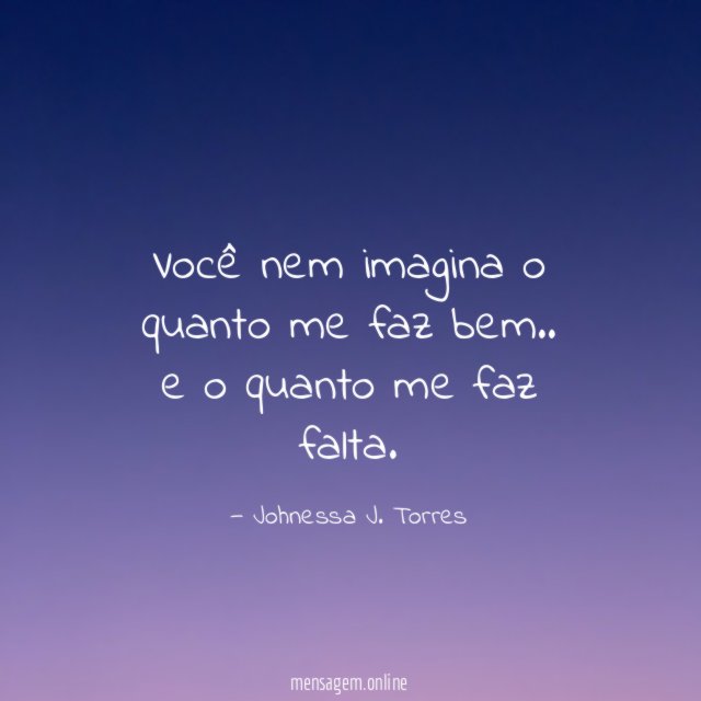 Você nem imagina o quanto me faz bem