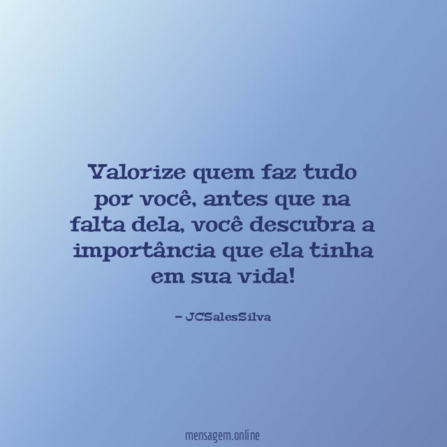 Valorize quem faz tudo por você
