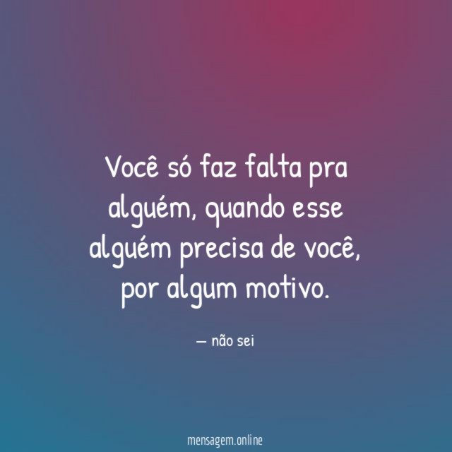 Você só faz falta pra alguém