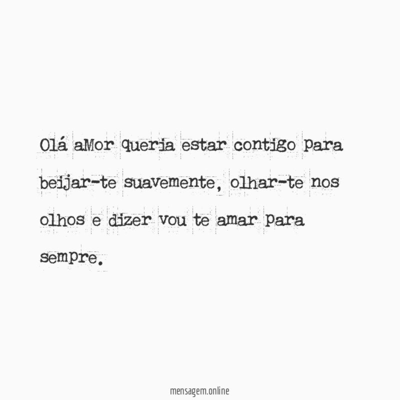 Olá aMor queria estar contigo para beijar-te suavemente