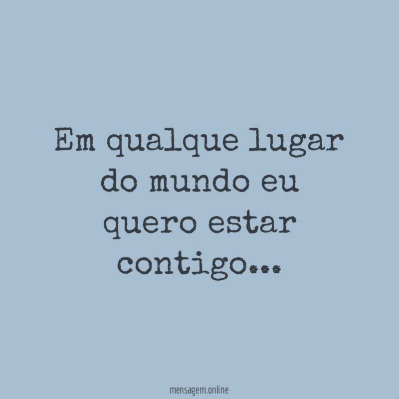 Em qualque lugar do mundo eu quero estar contigo
