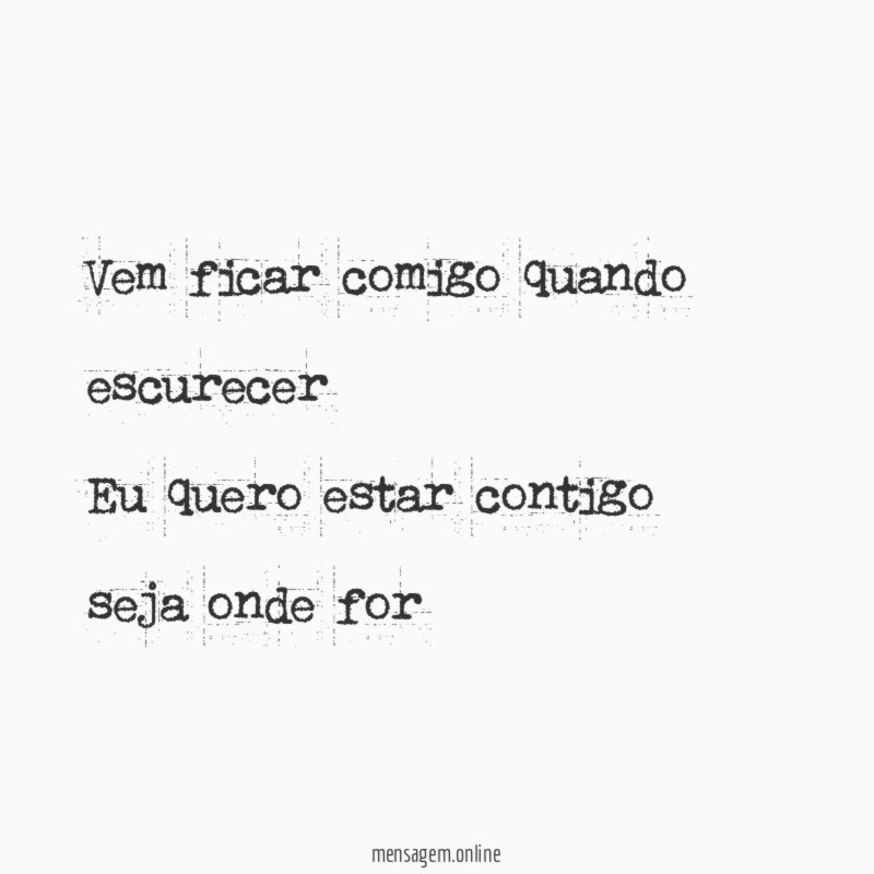 Vem ficar comigo quando escurecer Eu quero estar contigo seja onde for