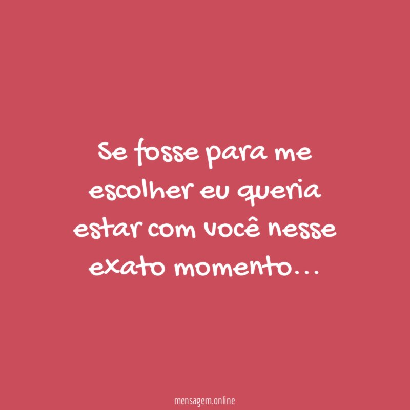 Se fosse para me escolher eu queria estar