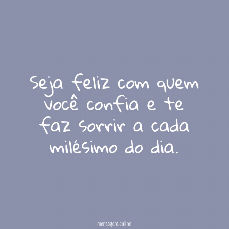 Seja feliz com quem você confia e te