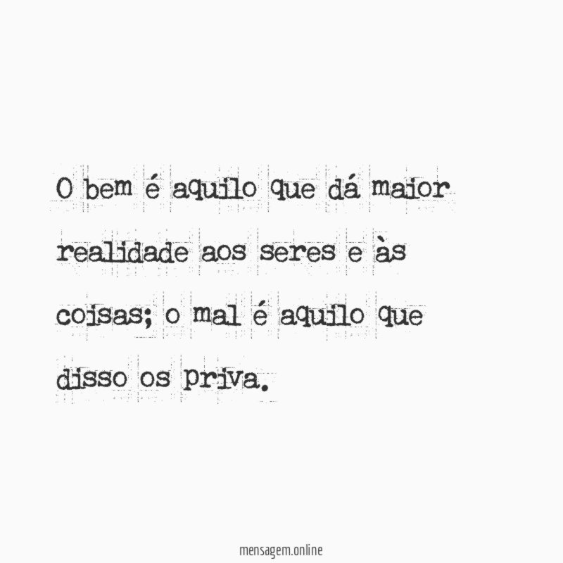 O bem é aquilo que dá maior realidade aos seres e às coisas