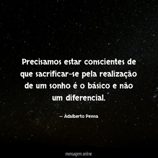Precisamos estar conscientes de que sacrificar-se pela realização