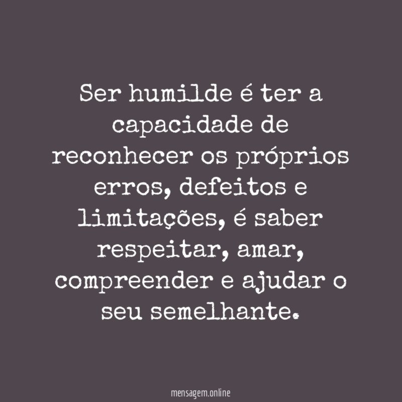 Ser humilde é ter a capacidade de reconhecer os próprios erros
