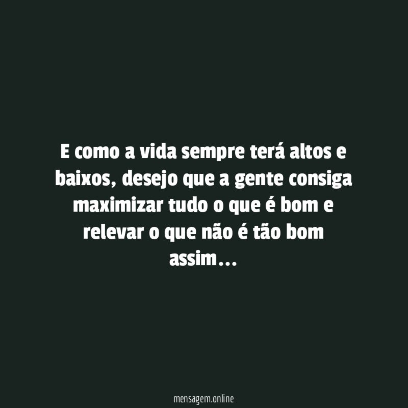 E como a vida sempre terá altos e baixos