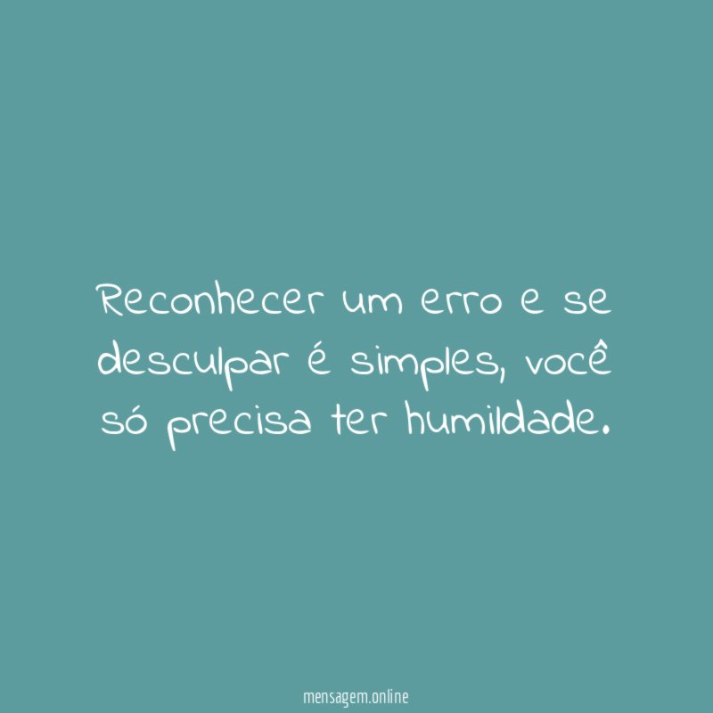 Reconhecer um erro e se desculpar é simples