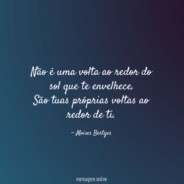 Não é uma volta ao redor do sol que te envelhece