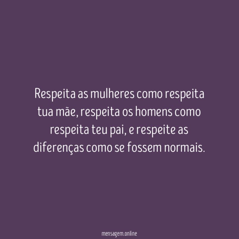 Respeita as mulheres como respeita tua mãe