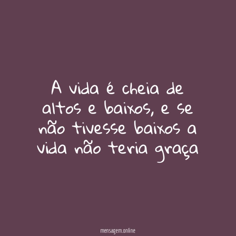 A vida é cheia de altos e baixos