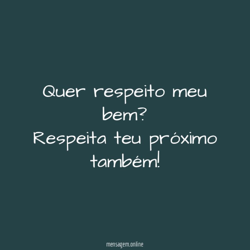 Quer respeito meu bem