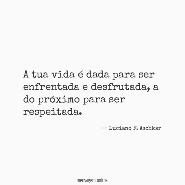 A tua vida é dada para ser enfrentada e desfrutada