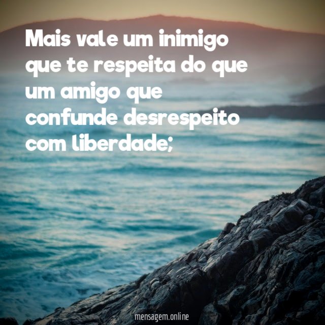 Mais vale um inimigo que te respeita do