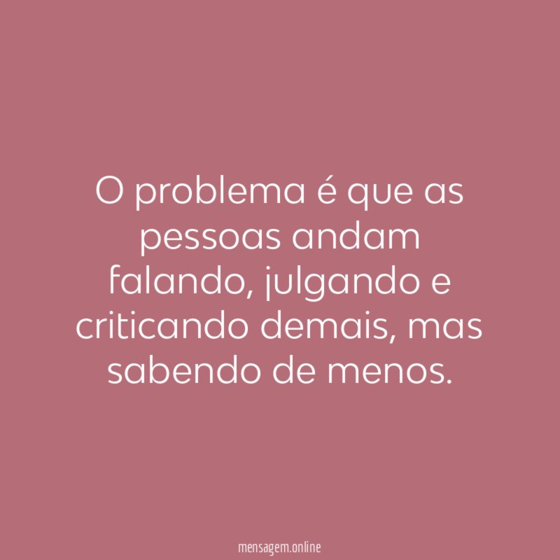O problema é que as pessoas andam falando