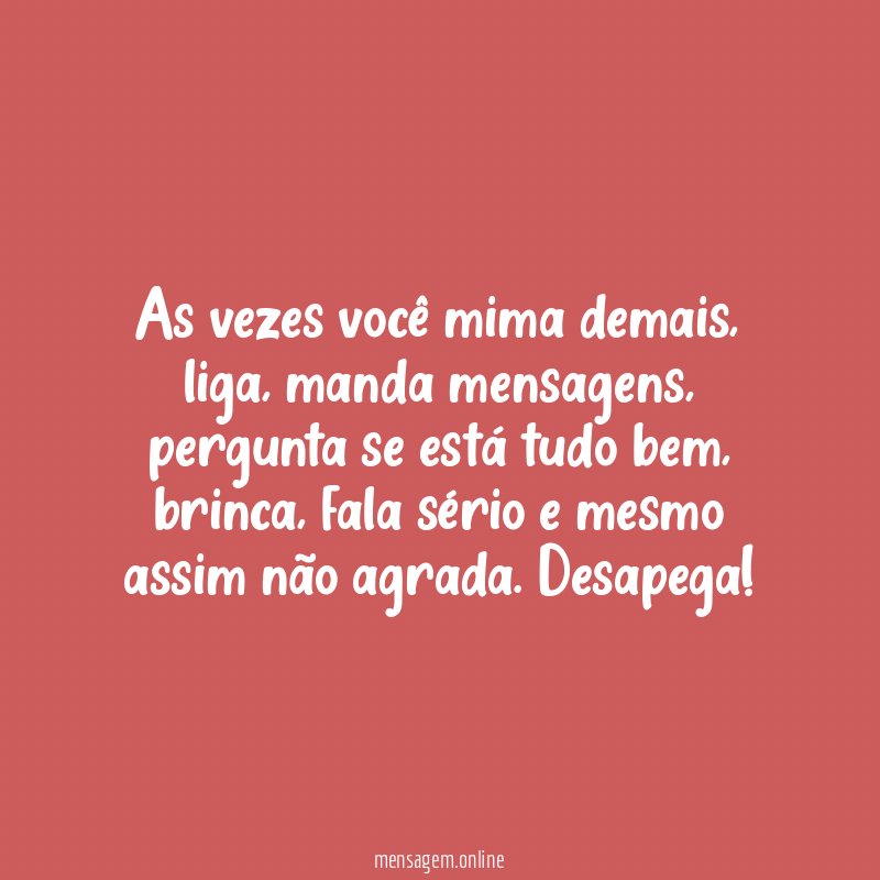 As vezes você mima demais