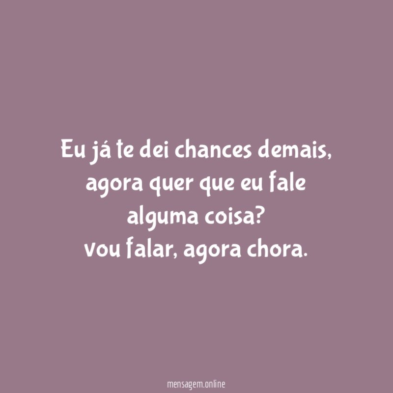 Eu já te dei chances demais