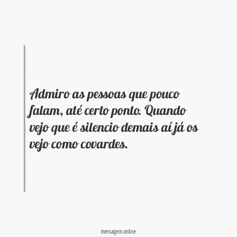 Admiro as pessoas que pouco falam