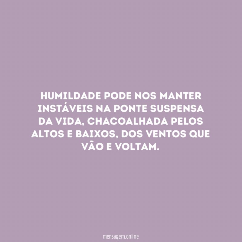 Humildade pode nos manter instáveis na ponte suspensa da vida