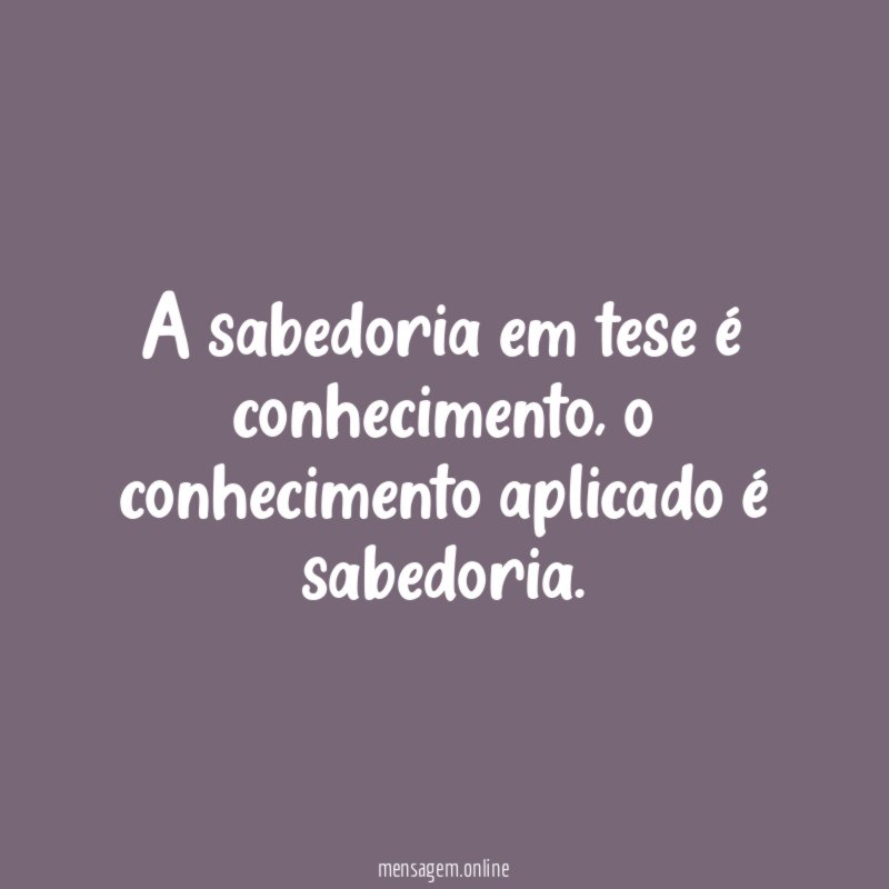 A sabedoria em tese é conhecimento