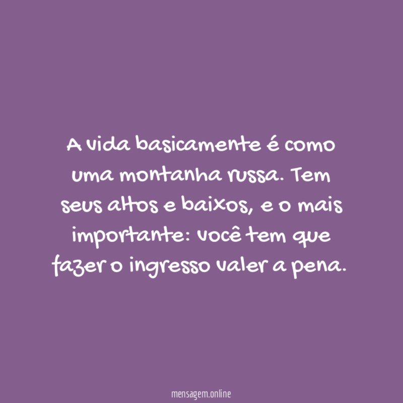 A vida basicamente é como uma montanha russa